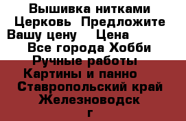 Вышивка нитками Церковь. Предложите Вашу цену! › Цена ­ 4 000 - Все города Хобби. Ручные работы » Картины и панно   . Ставропольский край,Железноводск г.